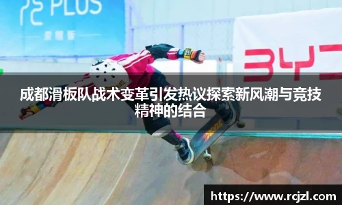 成都滑板队战术变革引发热议探索新风潮与竞技精神的结合