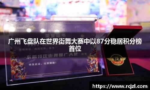 广州飞盘队在世界街舞大赛中以87分稳居积分榜首位