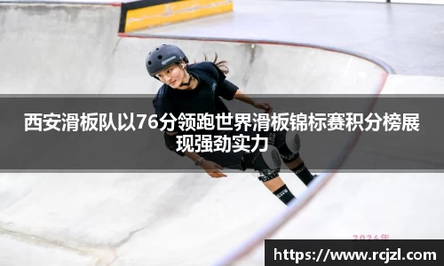 西安滑板队以76分领跑世界滑板锦标赛积分榜展现强劲实力